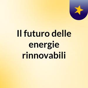 Il futuro delle energie rinnovabili
