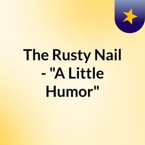 The Rusty Nail - "A Little Humor"