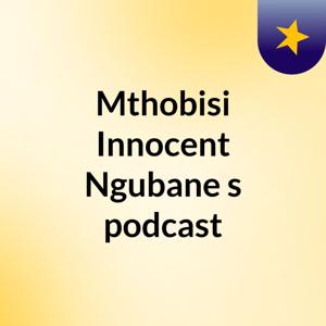 Mthobisi Innocent Ngubane's podcast
