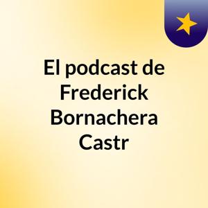 El podcast de Frederick Bornachera Castr