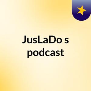 JusLaDo's podcast