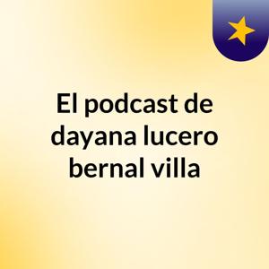 El podcast de dayana lucero bernal villa
