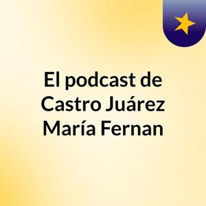 El podcast de Castro Juárez María Fernan