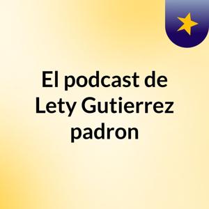 El podcast de Lety Gutierrez padron