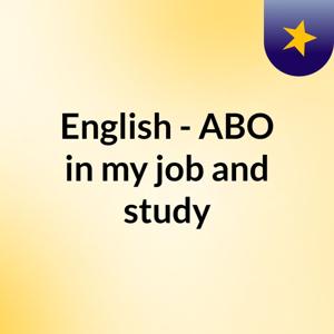 English - ABO in my job and study