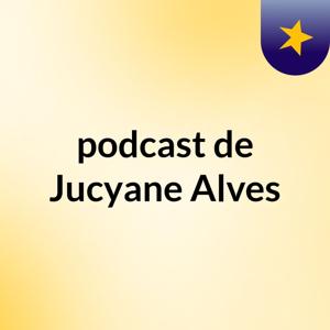 podcast de Jucyane Alves