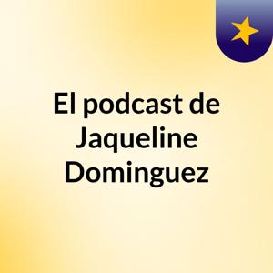 El podcast de Jaqueline Dominguez