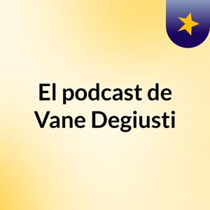 El podcast de Vane Degiusti