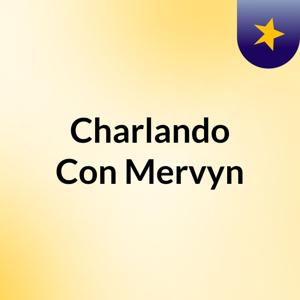Charlando Con Mervyn