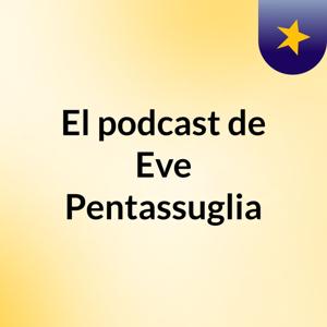 El podcast de Eve Pentassuglia