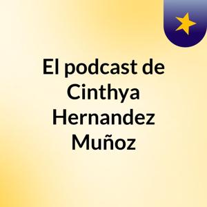 El podcast de Cinthya Hernandez Muñoz