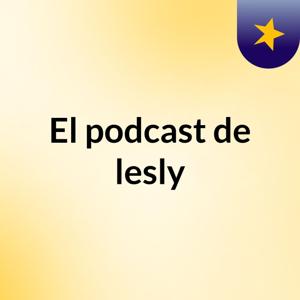 El podcast de lesly