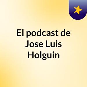 El podcast de Jose Luis Holguin