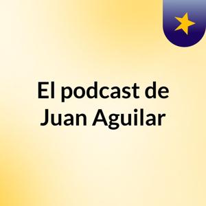 El podcast de Juan Aguilar