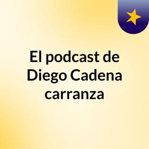 El podcast de Diego Cadena carranza