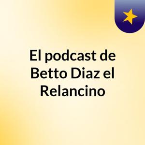 El podcast de Betto Diaz el Relancino