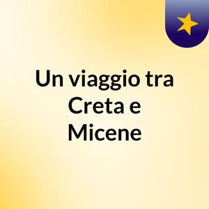 Un viaggio tra Creta e Micene