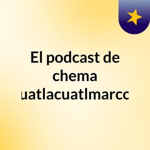 El podcast de chema cuatlacuatlmarcos