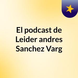 El podcast de Leider andres Sanchez Varg
