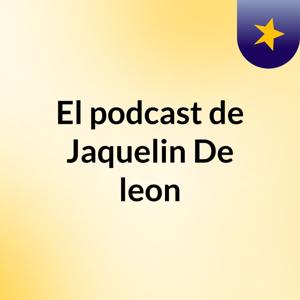 El podcast de Jaquelin De leon