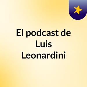 El podcast de Luis Leonardini