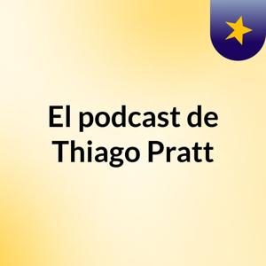 El podcast de Thiago Pratt