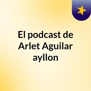 El podcast de Arlet Aguilar ayllon
