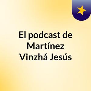 El podcast de Martínez Vinzhá Jesús