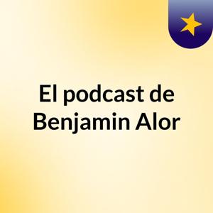 El podcast de Benjamin Alor