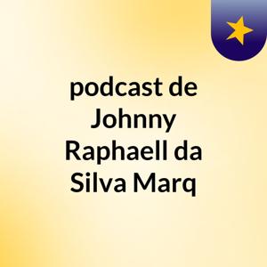 podcast de Johnny Raphaell da Silva Marq