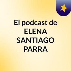 El podcast de ELENA SANTIAGO PARRA