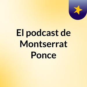 El podcast de Montserrat Ponce