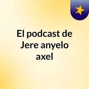 El podcast de Jere,anyelo,axel
