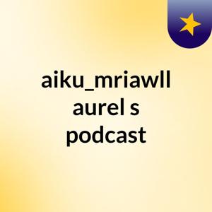 aiku_mriawll aurel's podcast
