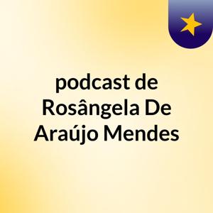 podcast de Rosângela De Araújo Mendes