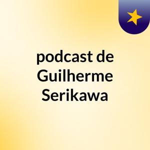 podcast de Guilherme Serikawa