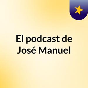 El podcast de José Manuel