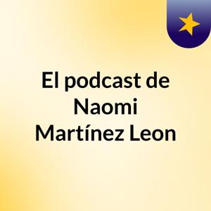 El podcast de Naomi Martínez Leon