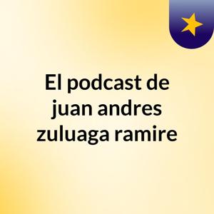 El podcast de juan andres zuluaga ramire