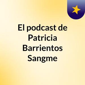 El podcast de Patricia Barrientos Sangme