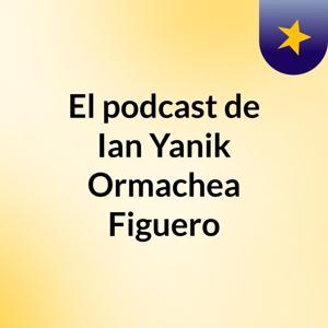 El podcast de Ian Yanik Ormachea Figuero