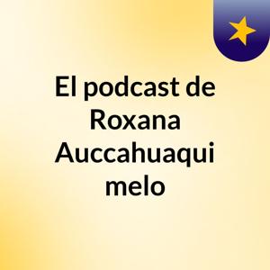 El podcast de Roxana Auccahuaqui melo