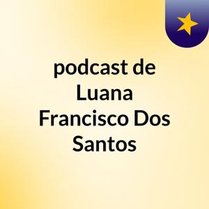 podcast de Luana Francisco Dos Santos