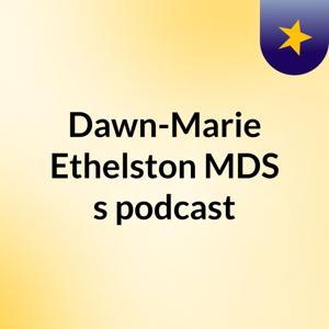 Dawn-Marie Ethelston MDS's podcast