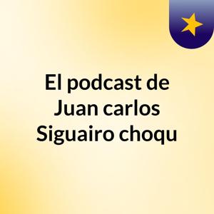 El podcast de Juan carlos Siguairo choqu