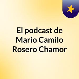 El podcast de Mario Camilo Rosero Chamor