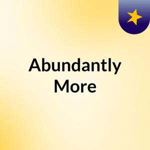 Abundantly More