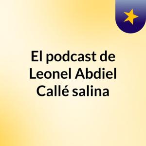 El podcast de Leonel Abdiel Callé salina
