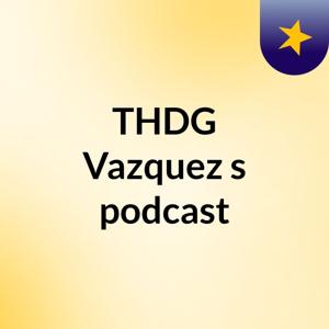 THDG Vazquez's podcast