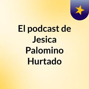 El podcast de Jesica Palomino Hurtado